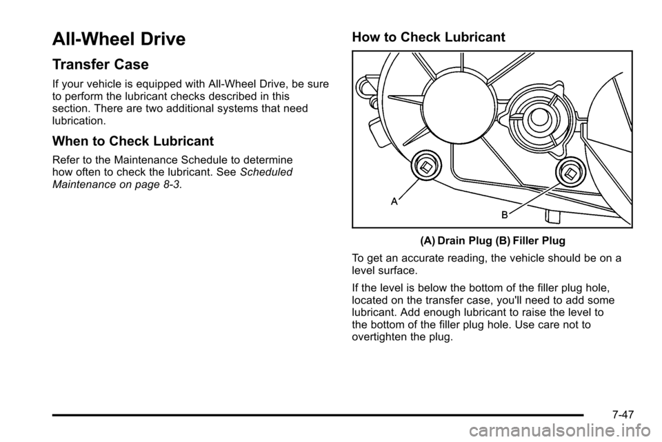 CADILLAC ESCALADE EXT 2010 3.G User Guide All-Wheel Drive
Transfer Case
If your vehicle is equipped with All-Wheel Drive, be sure
to perform the lubricant checks described in this
section. There are two additional systems that need
lubricatio