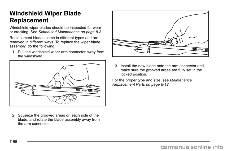 CADILLAC ESCALADE EXT 2010 3.G User Guide Windshield Wiper Blade
Replacement
Windshield wiper blades should be inspected for wear
or cracking. SeeScheduled Maintenance on page 8‑3.
Replacement blades come in different types and are
removed 