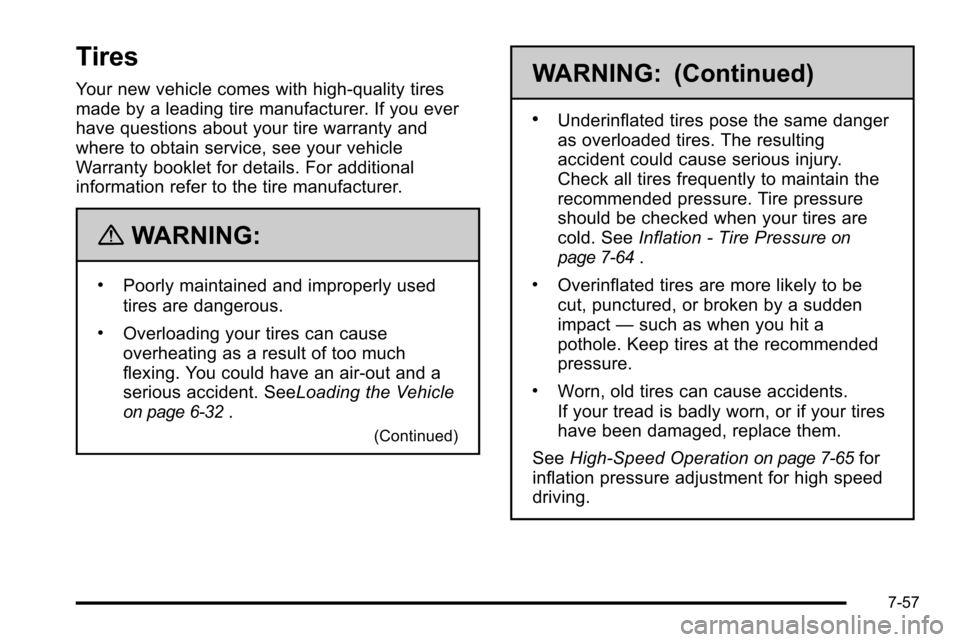 CADILLAC ESCALADE EXT 2010 3.G Owners Manual Tires
Your new vehicle comes with high-quality tires
made by a leading tire manufacturer. If you ever
have questions about your tire warranty and
where to obtain service, see your vehicle
Warranty boo