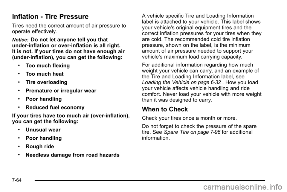 CADILLAC ESCALADE EXT 2010 3.G Owners Manual Inflation - Tire Pressure
Tires need the correct amount of air pressure to
operate effectively.
Notice:Do not let anyone tell you that
under‐inflation or over‐inflation is all right.
It is not. If