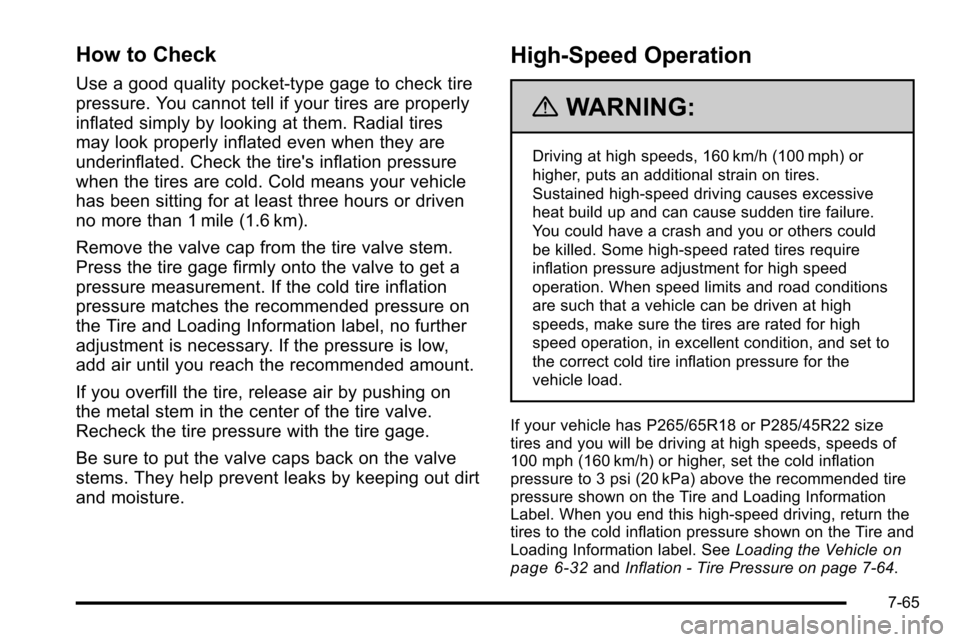 CADILLAC ESCALADE EXT 2010 3.G Owners Manual How to Check
Use a good quality pocket-type gage to check tire
pressure. You cannot tell if your tires are properly
inflated simply by looking at them. Radial tires
may look properly inflated even whe