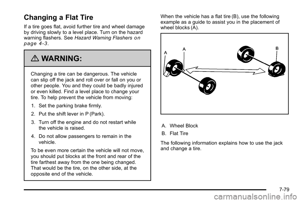 CADILLAC ESCALADE EXT 2010 3.G Owners Manual Changing a Flat Tire
If a tire goes flat, avoid further tire and wheel damage
by driving slowly to a level place. Turn on the hazard
warning flashers. SeeHazard Warning Flashers
on
page 4‑3.
{WARNIN CADILLAC ESCALADE EXT 2010 3.G Owners Manual Changing a Flat Tire
If a tire goes flat, avoid further tire and wheel damage
by driving slowly to a level place. Turn on the hazard
warning flashers. SeeHazard Warning Flashers
on
page 4‑3.
{WARNIN