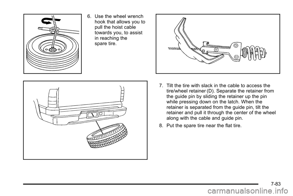 CADILLAC ESCALADE EXT 2010 3.G Repair Manual 6. Use the wheel wrenchhook that allows you to
pull the hoist cable
towards you, to assist
in reaching the
spare tire.
7. Tilt the tire with slack in the cable to access thetire/wheel retainer (D). Se