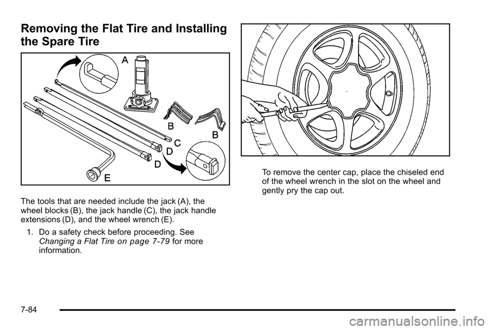 CADILLAC ESCALADE EXT 2010 3.G Owners Manual Removing the Flat Tire and Installing
the Spare Tire
The tools that are needed include the jack (A), the
wheel blocks (B), the jack handle (C), the jack handle
extensions (D), and the wheel wrench (E) CADILLAC ESCALADE EXT 2010 3.G Owners Manual Removing the Flat Tire and Installing
the Spare Tire
The tools that are needed include the jack (A), the
wheel blocks (B), the jack handle (C), the jack handle
extensions (D), and the wheel wrench (E)