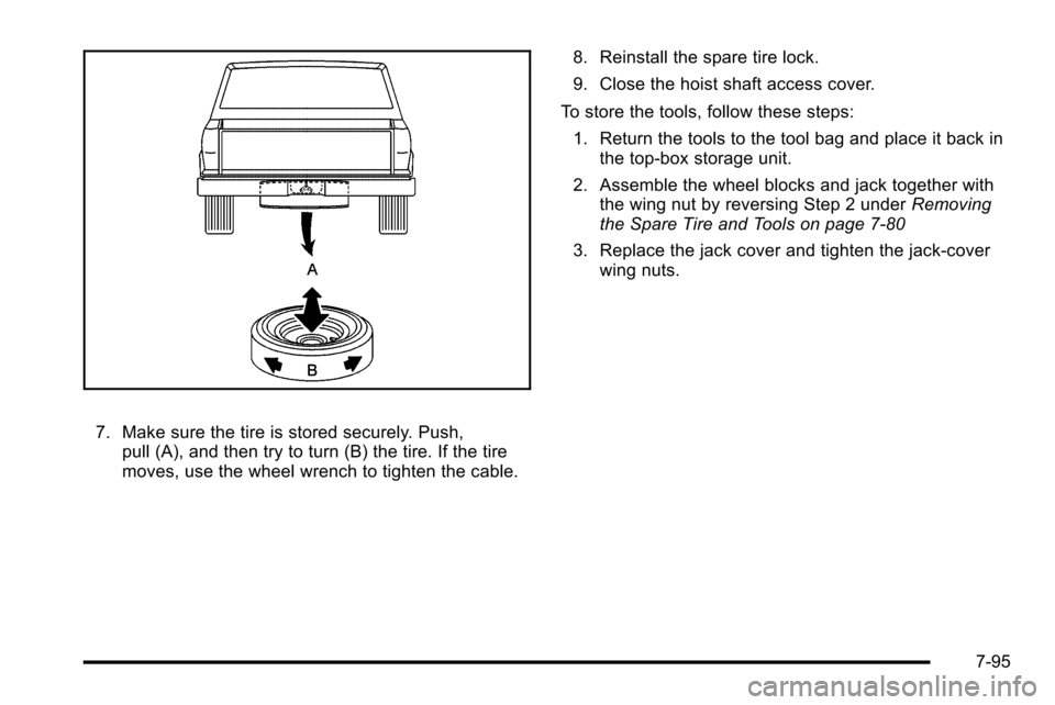 CADILLAC ESCALADE EXT 2010 3.G Owners Manual 7. Make sure the tire is stored securely. Push,pull (A), and then try to turn (B) the tire. If the tire
moves, use the wheel wrench to tighten the cable. 8. Reinstall the spare tire lock.
9. Close the CADILLAC ESCALADE EXT 2010 3.G Owners Manual 7. Make sure the tire is stored securely. Push,pull (A), and then try to turn (B) the tire. If the tire
moves, use the wheel wrench to tighten the cable. 8. Reinstall the spare tire lock.
9. Close the