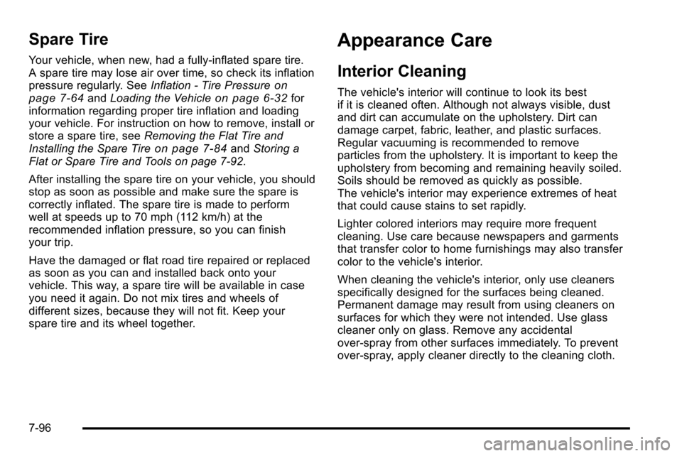 CADILLAC ESCALADE EXT 2010 3.G Owners Manual Spare Tire
Your vehicle, when new, had a fully-inflated spare tire.
A spare tire may lose air over time, so check its inflation
pressure regularly. SeeInflation - Tire Pressure
on
page 7‑64and Loadi