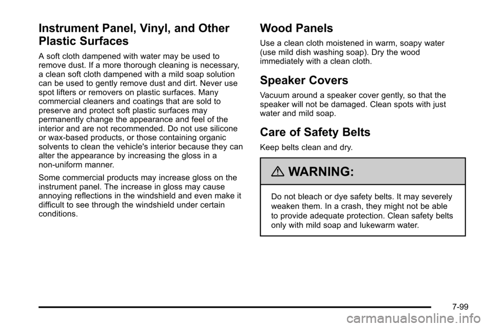 CADILLAC ESCALADE EXT 2010 3.G Owners Manual Instrument Panel, Vinyl, and Other
Plastic Surfaces
A soft cloth dampened with water may be used to
remove dust. If a more thorough cleaning is necessary,
a clean soft cloth dampened with a mild soap 