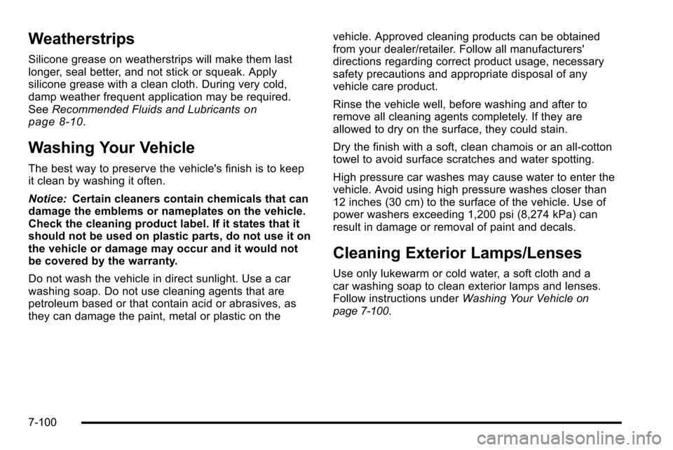 CADILLAC ESCALADE EXT 2010 3.G Manual PDF Weatherstrips
Silicone grease on weatherstrips will make them last
longer, seal better, and not stick or squeak. Apply
silicone grease with a clean cloth. During very cold,
damp weather frequent appli