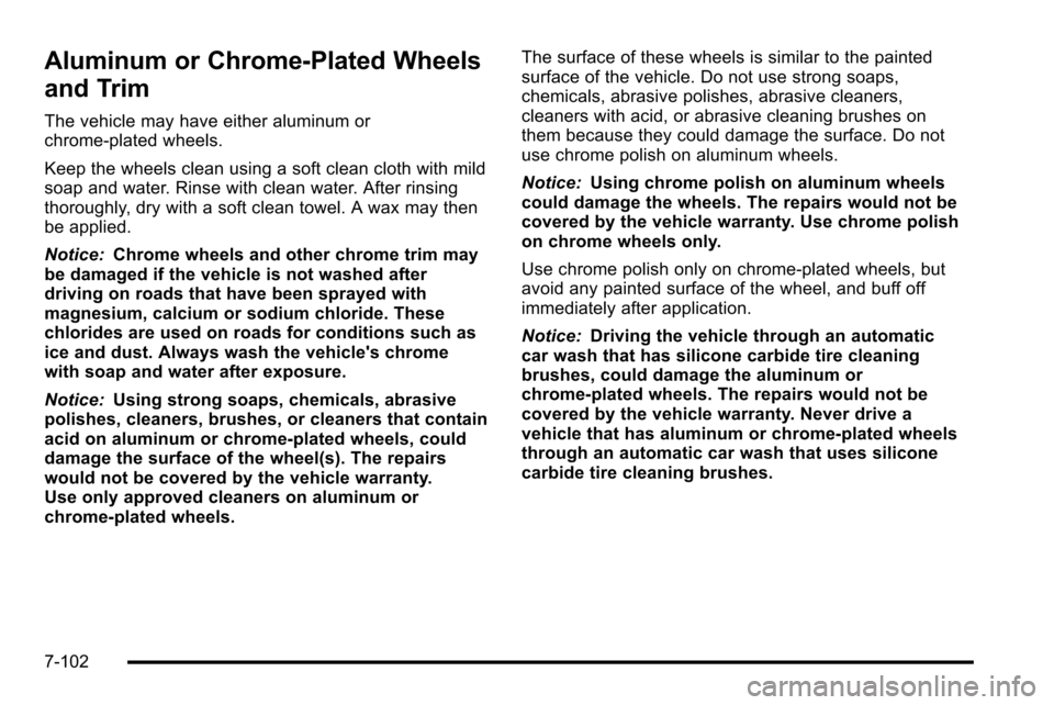 CADILLAC ESCALADE EXT 2010 3.G Manual PDF Aluminum or Chrome-Plated Wheels
and Trim
The vehicle may have either aluminum or
chrome-plated wheels.
Keep the wheels clean using a soft clean cloth with mild
soap and water. Rinse with clean water.