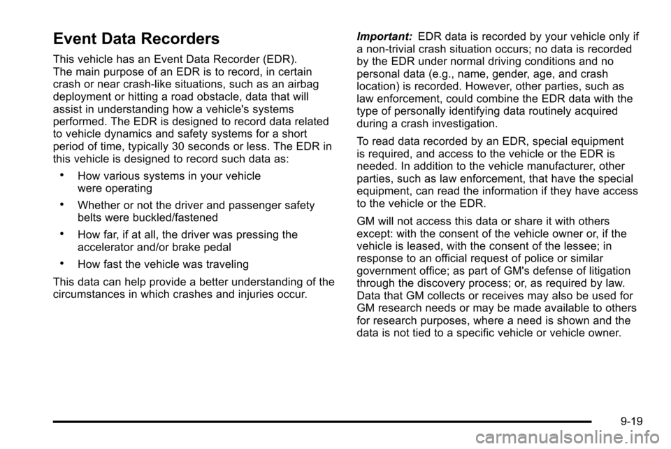 CADILLAC ESCALADE EXT 2010 3.G Service Manual Event Data Recorders
This vehicle has an Event Data Recorder (EDR).
The main purpose of an EDR is to record, in certain
crash or near crash-like situations, such as an airbag
deployment or hitting a r