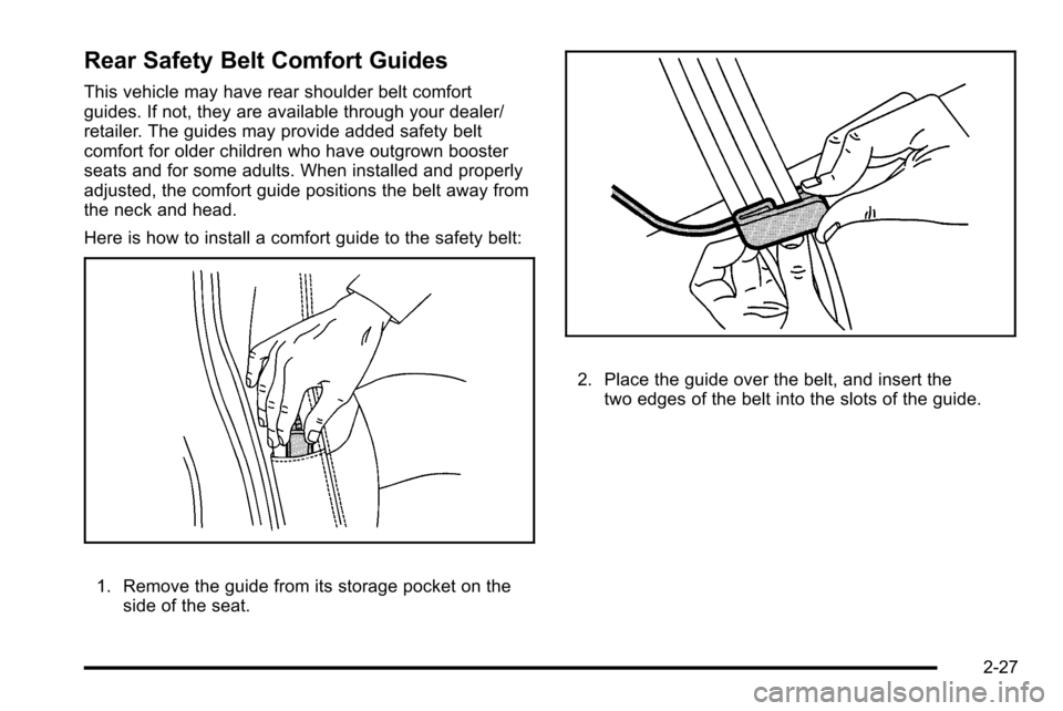 CADILLAC ESCALADE EXT 2010 3.G Owners Manual Rear Safety Belt Comfort Guides
This vehicle may have rear shoulder belt comfort
guides. If not, they are available through your dealer/
retailer. The guides may provide added safety belt
comfort for 