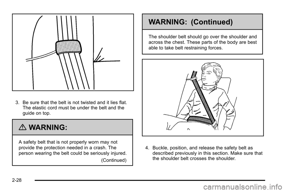 CADILLAC ESCALADE EXT 2010 3.G Repair Manual 3. Be sure that the belt is not twisted and it lies flat.The elastic cord must be under the belt and the
guide on top.
{WARNING:
A safety belt that is not properly worn may not
provide the protection CADILLAC ESCALADE EXT 2010 3.G Repair Manual 3. Be sure that the belt is not twisted and it lies flat.The elastic cord must be under the belt and the
guide on top.
{WARNING:
A safety belt that is not properly worn may not
provide the protection