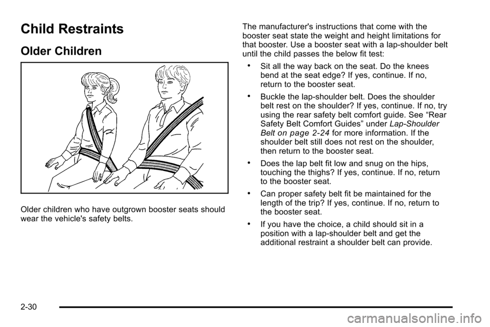 CADILLAC ESCALADE EXT 2010 3.G Owners Manual Child Restraints
Older Children
Older children who have outgrown booster seats should
wear the vehicles safety belts.The manufacturers instructions that come with the
booster seat state the weight a