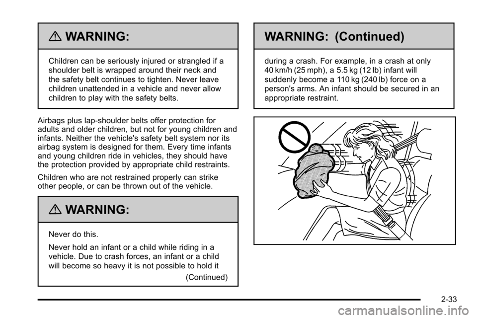 CADILLAC ESCALADE EXT 2010 3.G Owners Manual {WARNING:
Children can be seriously injured or strangled if a
shoulder belt is wrapped around their neck and
the safety belt continues to tighten. Never leave
children unattended in a vehicle and neve