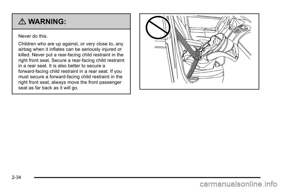 CADILLAC ESCALADE EXT 2010 3.G Repair Manual {WARNING:
Never do this.
Children who are up against, or very close to, any
airbag when it inflates can be seriously injured or
killed. Never put a rear-facing child restraint in the
right front seat. CADILLAC ESCALADE EXT 2010 3.G Repair Manual {WARNING:
Never do this.
Children who are up against, or very close to, any
airbag when it inflates can be seriously injured or
killed. Never put a rear-facing child restraint in the
right front seat.