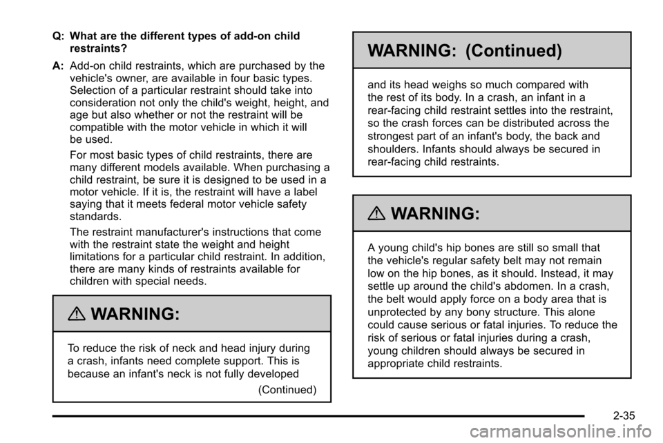 CADILLAC ESCALADE EXT 2010 3.G Repair Manual Q: What are the different types of add-on childrestraints?
A: Add-on child restraints, which are purchased by the
vehicles owner, are available in four basic types.
Selection of a particular restrain CADILLAC ESCALADE EXT 2010 3.G Repair Manual Q: What are the different types of add-on childrestraints?
A: Add-on child restraints, which are purchased by the
vehicles owner, are available in four basic types.
Selection of a particular restrain