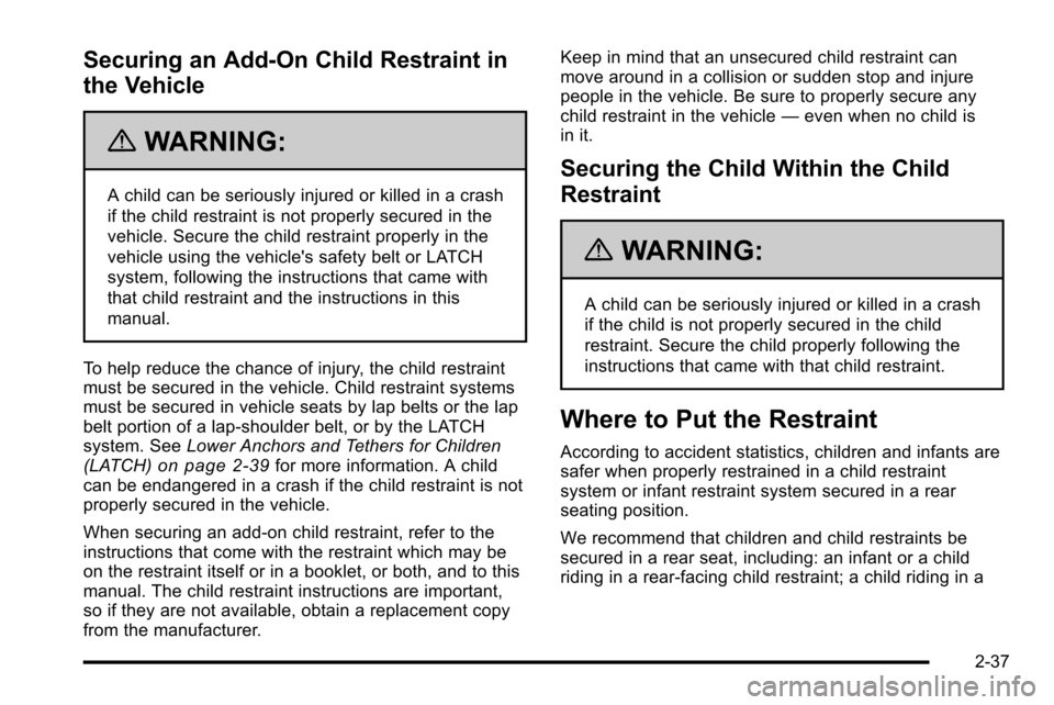 CADILLAC ESCALADE EXT 2010 3.G Manual PDF Securing an Add-On Child Restraint in
the Vehicle
{WARNING:
A child can be seriously injured or killed in a crash
if the child restraint is not properly secured in the
vehicle. Secure the child restra CADILLAC ESCALADE EXT 2010 3.G Manual PDF Securing an Add-On Child Restraint in
the Vehicle
{WARNING:
A child can be seriously injured or killed in a crash
if the child restraint is not properly secured in the
vehicle. Secure the child restra
