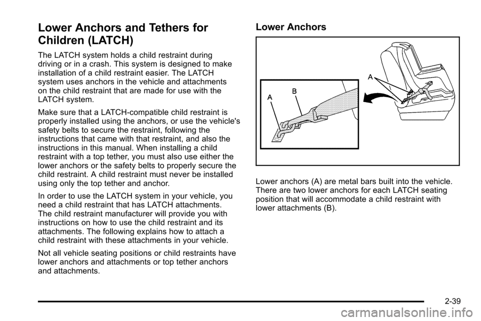 CADILLAC ESCALADE EXT 2010 3.G Manual PDF Lower Anchors and Tethers for
Children (LATCH)
The LATCH system holds a child restraint during
driving or in a crash. This system is designed to make
installation of a child restraint easier. The LATC CADILLAC ESCALADE EXT 2010 3.G Manual PDF Lower Anchors and Tethers for
Children (LATCH)
The LATCH system holds a child restraint during
driving or in a crash. This system is designed to make
installation of a child restraint easier. The LATC