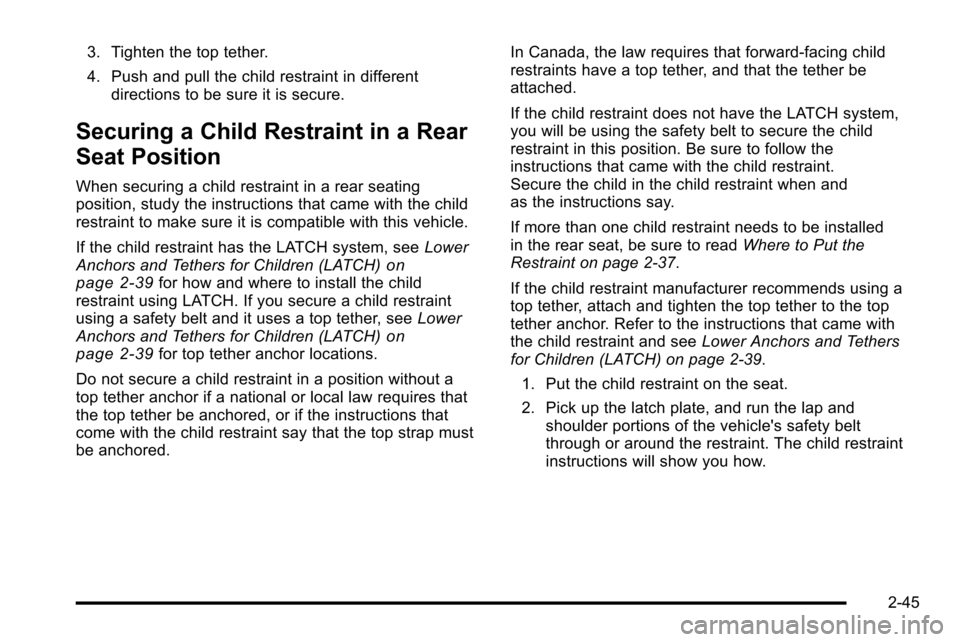 CADILLAC ESCALADE EXT 2010 3.G Manual PDF 3. Tighten the top tether.
4. Push and pull the child restraint in differentdirections to be sure it is secure.
Securing a Child Restraint in a Rear
Seat Position
When securing a child restraint in a CADILLAC ESCALADE EXT 2010 3.G Manual PDF 3. Tighten the top tether.
4. Push and pull the child restraint in differentdirections to be sure it is secure.
Securing a Child Restraint in a Rear
Seat Position
When securing a child restraint in a