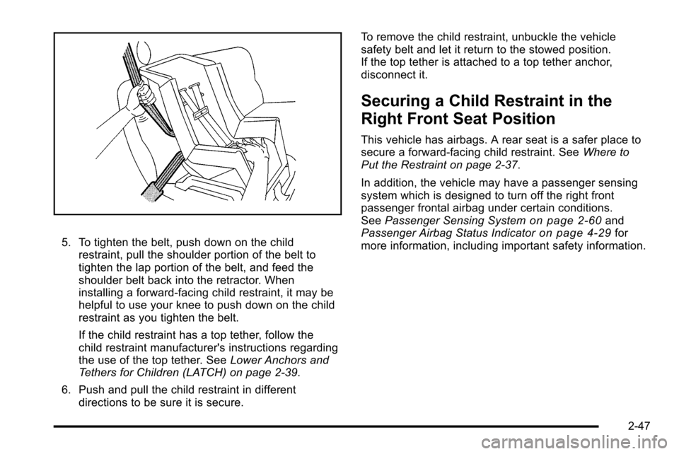 CADILLAC ESCALADE EXT 2010 3.G Owners Manual 5. To tighten the belt, push down on the childrestraint, pull the shoulder portion of the belt to
tighten the lap portion of the belt, and feed the
shoulder belt back into the retractor. When
installi CADILLAC ESCALADE EXT 2010 3.G Owners Manual 5. To tighten the belt, push down on the childrestraint, pull the shoulder portion of the belt to
tighten the lap portion of the belt, and feed the
shoulder belt back into the retractor. When
installi