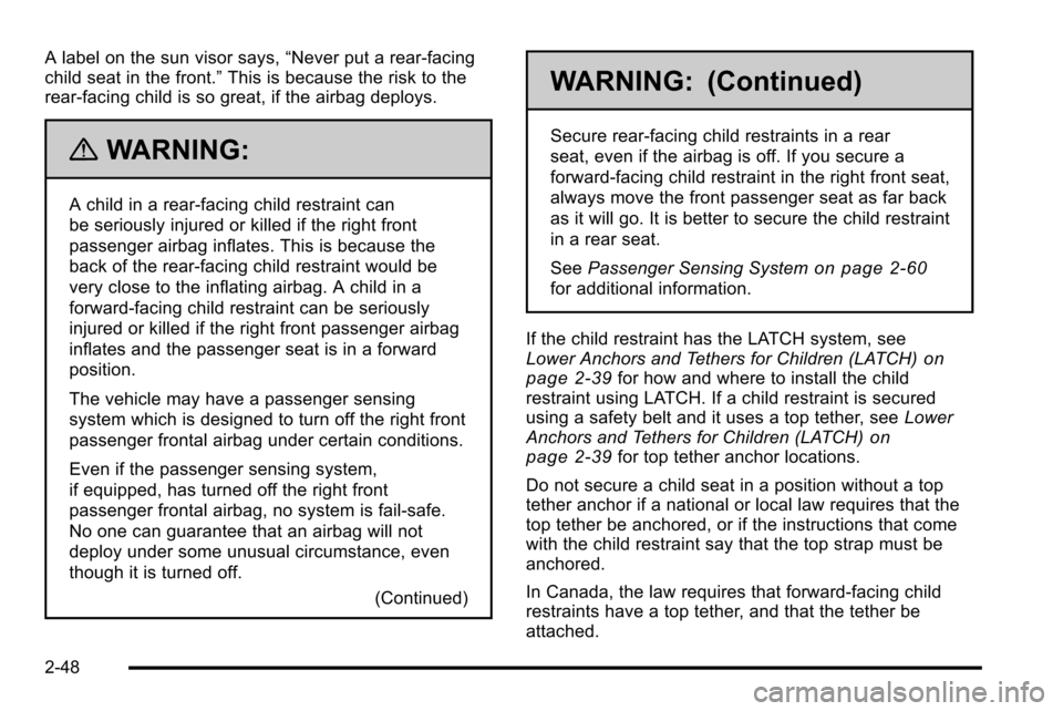 CADILLAC ESCALADE EXT 2010 3.G Manual Online A label on the sun visor says,“Never put a rear-facing
child seat in the front.” This is because the risk to the
rear-facing child is so great, if the airbag deploys.
{WARNING:
A child in a rear-f CADILLAC ESCALADE EXT 2010 3.G Manual Online A label on the sun visor says,“Never put a rear-facing
child seat in the front.” This is because the risk to the
rear-facing child is so great, if the airbag deploys.
{WARNING:
A child in a rear-f