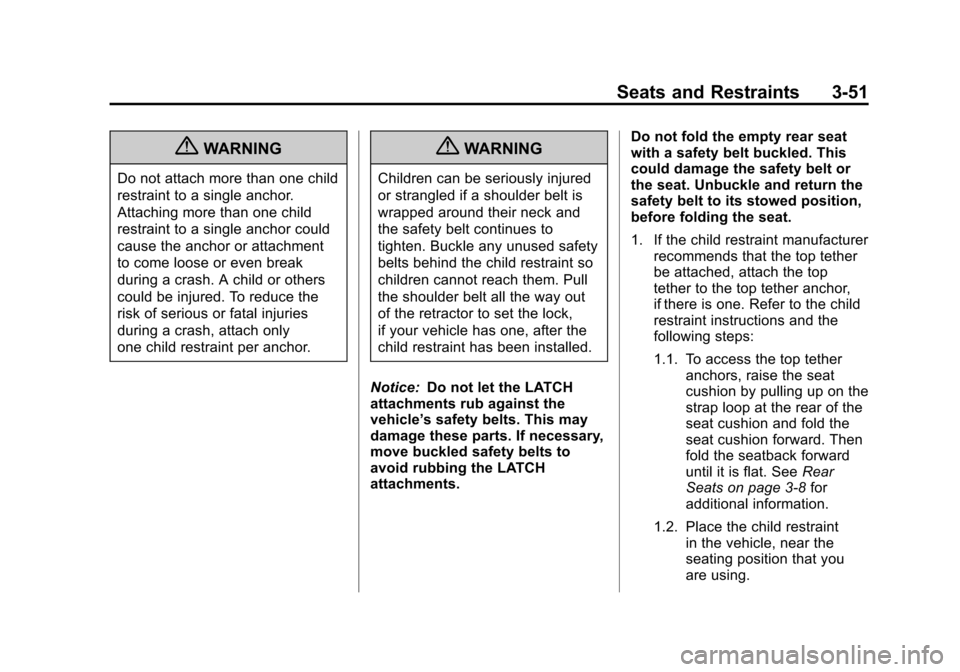 CADILLAC ESCALADE EXT 2011 3.G User Guide Black plate (51,1)Cadillac Escalade EXT Owner Manual - 2011
Seats and Restraints 3-51
{WARNING
Do not attach more than one child
restraint to a single anchor.
Attaching more than one child
restraint t CADILLAC ESCALADE EXT 2011 3.G User Guide Black plate (51,1)Cadillac Escalade EXT Owner Manual - 2011
Seats and Restraints 3-51
{WARNING
Do not attach more than one child
restraint to a single anchor.
Attaching more than one child
restraint t