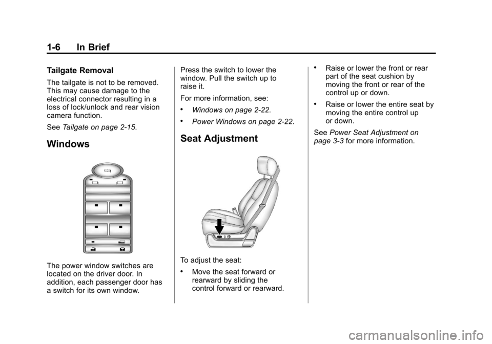 CADILLAC ESCALADE EXT 2011 3.G User Guide Black plate (6,1)Cadillac Escalade EXT Owner Manual - 2011
1-6 In Brief
Tailgate Removal
The tailgate is not to be removed.
This may cause damage to the
electrical connector resulting in a
loss of loc