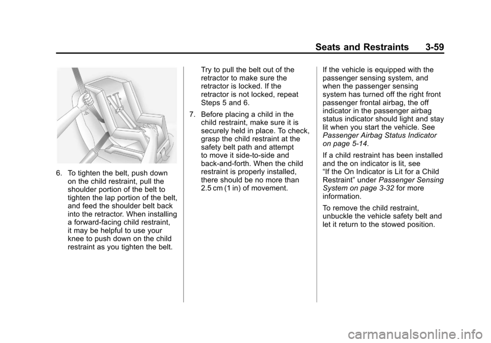CADILLAC ESCALADE EXT 2011 3.G User Guide Black plate (59,1)Cadillac Escalade EXT Owner Manual - 2011
Seats and Restraints 3-59
6. To tighten the belt, push downon the child restraint, pull the
shoulder portion of the belt to
tighten the lap CADILLAC ESCALADE EXT 2011 3.G User Guide Black plate (59,1)Cadillac Escalade EXT Owner Manual - 2011
Seats and Restraints 3-59
6. To tighten the belt, push downon the child restraint, pull the
shoulder portion of the belt to
tighten the lap