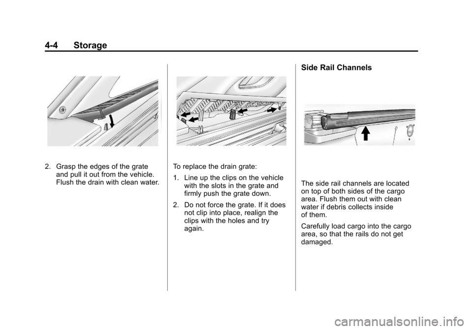 CADILLAC ESCALADE EXT 2011 3.G Owners Manual Black plate (4,1)Cadillac Escalade EXT Owner Manual - 2011
4-4 Storage
2. Grasp the edges of the grateand pull it out from the vehicle.
Flush the drain with clean water.To replace the drain grate:
1. 