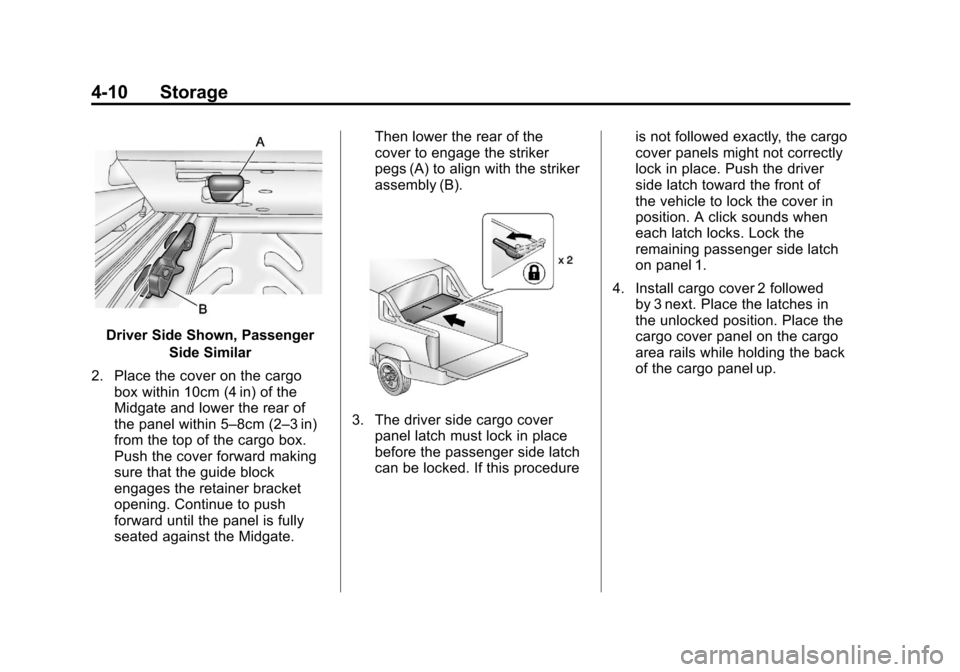 CADILLAC ESCALADE EXT 2011 3.G Owners Manual Black plate (10,1)Cadillac Escalade EXT Owner Manual - 2011
4-10 Storage
Driver Side Shown, PassengerSide Similar
2. Place the cover on the cargo box within 10cm (4 in) of the
Midgate and lower the re CADILLAC ESCALADE EXT 2011 3.G Owners Manual Black plate (10,1)Cadillac Escalade EXT Owner Manual - 2011
4-10 Storage
Driver Side Shown, PassengerSide Similar
2. Place the cover on the cargo box within 10cm (4 in) of the
Midgate and lower the re