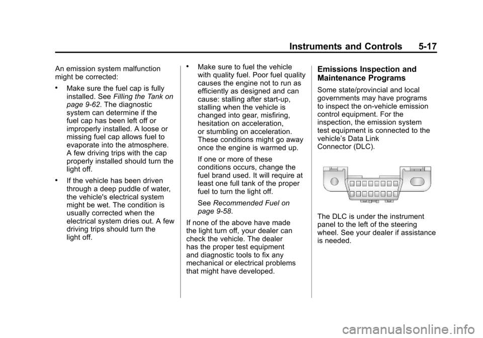 CADILLAC ESCALADE EXT 2011 3.G Owners Manual Black plate (17,1)Cadillac Escalade EXT Owner Manual - 2011
Instruments and Controls 5-17
An emission system malfunction
might be corrected:
.Make sure the fuel cap is fully
installed. SeeFilling the CADILLAC ESCALADE EXT 2011 3.G Owners Manual Black plate (17,1)Cadillac Escalade EXT Owner Manual - 2011
Instruments and Controls 5-17
An emission system malfunction
might be corrected:
.Make sure the fuel cap is fully
installed. SeeFilling the