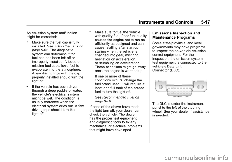 CADILLAC ESCALADE EXT 2011 3.G Owners Manual Black plate (17,1)Cadillac Escalade EXT Owner Manual - 2011
Instruments and Controls 5-17
An emission system malfunction
might be corrected:
.Make sure the fuel cap is fully
installed. SeeFilling the 