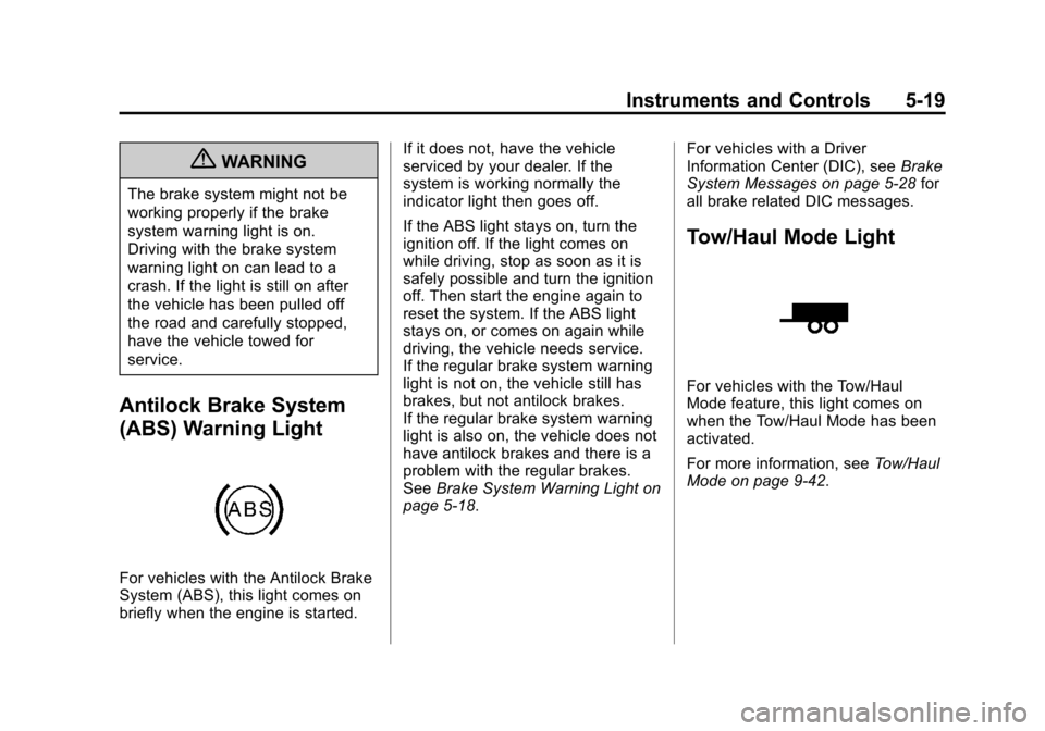 CADILLAC ESCALADE EXT 2011 3.G User Guide Black plate (19,1)Cadillac Escalade EXT Owner Manual - 2011
Instruments and Controls 5-19
{WARNING
The brake system might not be
working properly if the brake
system warning light is on.
Driving with CADILLAC ESCALADE EXT 2011 3.G User Guide Black plate (19,1)Cadillac Escalade EXT Owner Manual - 2011
Instruments and Controls 5-19
{WARNING
The brake system might not be
working properly if the brake
system warning light is on.
Driving with