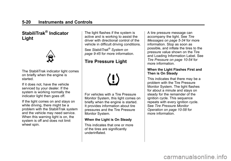 CADILLAC ESCALADE EXT 2011 3.G User Guide Black plate (20,1)Cadillac Escalade EXT Owner Manual - 2011
5-20 Instruments and Controls
StabiliTrak®Indicator
Light
The StabiliTrak indicator light comes
on briefly when the engine is
started.
If i CADILLAC ESCALADE EXT 2011 3.G User Guide Black plate (20,1)Cadillac Escalade EXT Owner Manual - 2011
5-20 Instruments and Controls
StabiliTrak®Indicator
Light
The StabiliTrak indicator light comes
on briefly when the engine is
started.
If i