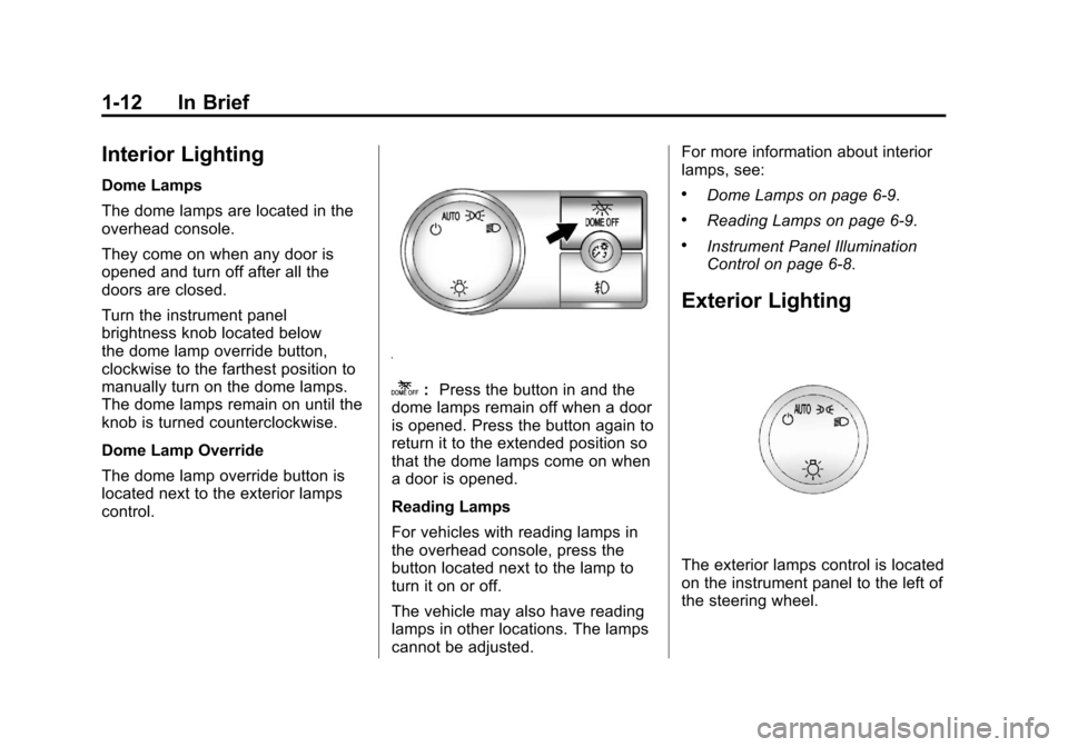 CADILLAC ESCALADE EXT 2011 3.G User Guide Black plate (12,1)Cadillac Escalade EXT Owner Manual - 2011
1-12 In Brief
Interior Lighting
Dome Lamps
The dome lamps are located in the
overhead console.
They come on when any door is
opened and turn