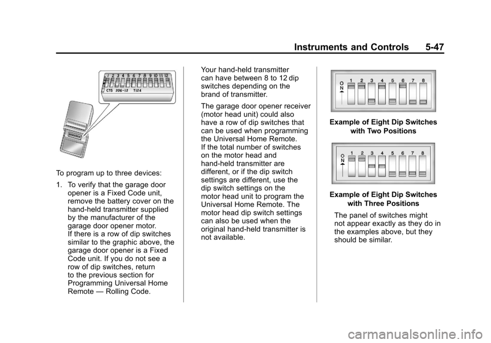 CADILLAC ESCALADE EXT 2011 3.G Owners Manual Black plate (47,1)Cadillac Escalade EXT Owner Manual - 2011
Instruments and Controls 5-47
To program up to three devices:
1. To verify that the garage dooropener is a Fixed Code unit,
remove the batte