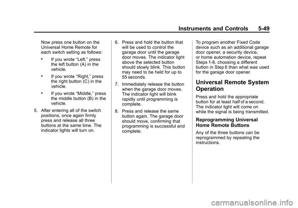 CADILLAC ESCALADE EXT 2011 3.G Owners Manual Black plate (49,1)Cadillac Escalade EXT Owner Manual - 2011
Instruments and Controls 5-49
Now press one button on the
Universal Home Remote for
each switch setting as follows:
.If you wrote“Left,” CADILLAC ESCALADE EXT 2011 3.G Owners Manual Black plate (49,1)Cadillac Escalade EXT Owner Manual - 2011
Instruments and Controls 5-49
Now press one button on the
Universal Home Remote for
each switch setting as follows:
.If you wrote“Left,”