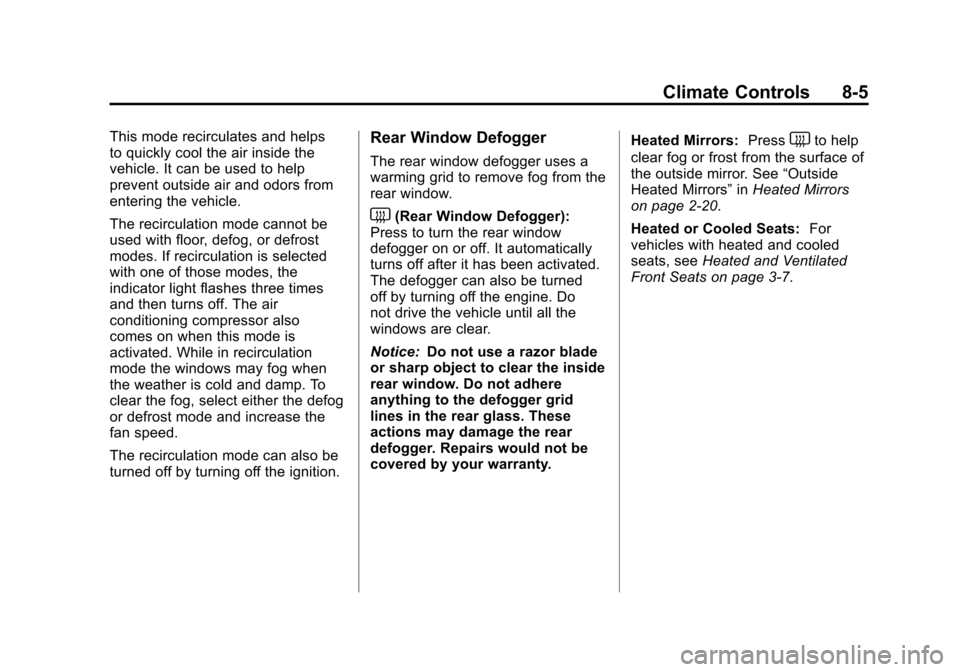 CADILLAC ESCALADE EXT 2011 3.G User Guide Black plate (5,1)Cadillac Escalade EXT Owner Manual - 2011
Climate Controls 8-5
This mode recirculates and helps
to quickly cool the air inside the
vehicle. It can be used to help
prevent outside air CADILLAC ESCALADE EXT 2011 3.G User Guide Black plate (5,1)Cadillac Escalade EXT Owner Manual - 2011
Climate Controls 8-5
This mode recirculates and helps
to quickly cool the air inside the
vehicle. It can be used to help
prevent outside air