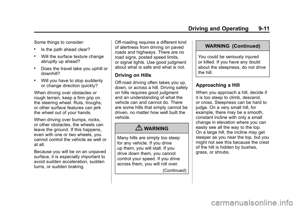CADILLAC ESCALADE EXT 2011 3.G Manual PDF Black plate (11,1)Cadillac Escalade EXT Owner Manual - 2011
Driving and Operating 9-11
Some things to consider:
.Is the path ahead clear?
.Will the surface texture change
abruptly up ahead?
.Does the CADILLAC ESCALADE EXT 2011 3.G Manual PDF Black plate (11,1)Cadillac Escalade EXT Owner Manual - 2011
Driving and Operating 9-11
Some things to consider:
.Is the path ahead clear?
.Will the surface texture change
abruptly up ahead?
.Does the