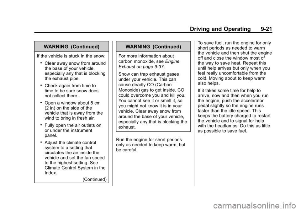 CADILLAC ESCALADE EXT 2011 3.G Owners Manual Black plate (21,1)Cadillac Escalade EXT Owner Manual - 2011
Driving and Operating 9-21
WARNING (Continued)
If the vehicle is stuck in the snow:
.Clear away snow from around
the base of your vehicle,
e CADILLAC ESCALADE EXT 2011 3.G Owners Manual Black plate (21,1)Cadillac Escalade EXT Owner Manual - 2011
Driving and Operating 9-21
WARNING (Continued)
If the vehicle is stuck in the snow:
.Clear away snow from around
the base of your vehicle,
e
