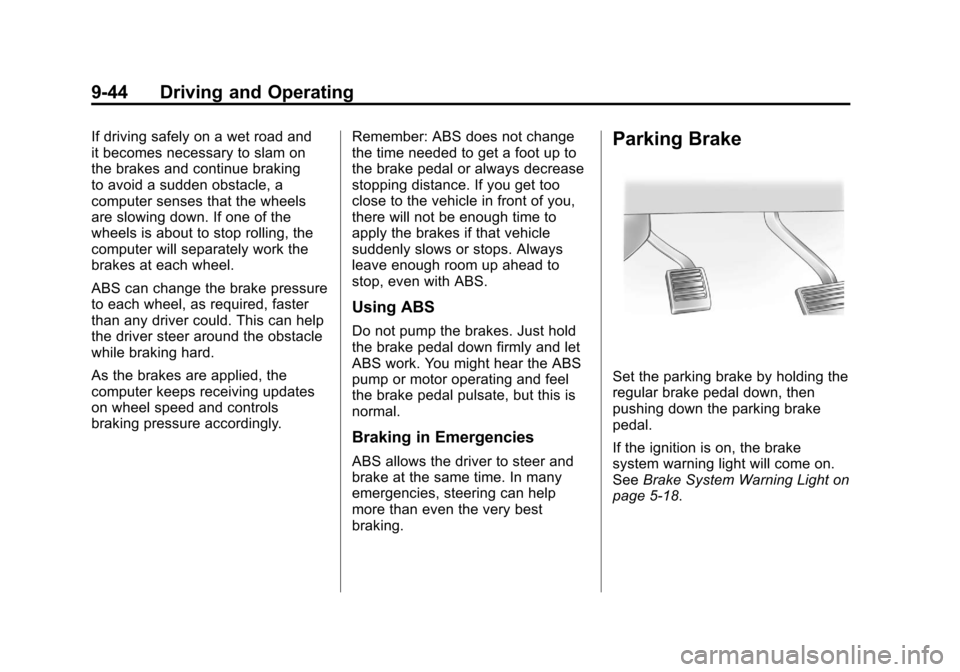CADILLAC ESCALADE EXT 2011 3.G Owners Manual Black plate (44,1)Cadillac Escalade EXT Owner Manual - 2011
9-44 Driving and Operating
If driving safely on a wet road and
it becomes necessary to slam on
the brakes and continue braking
to avoid a su CADILLAC ESCALADE EXT 2011 3.G Owners Manual Black plate (44,1)Cadillac Escalade EXT Owner Manual - 2011
9-44 Driving and Operating
If driving safely on a wet road and
it becomes necessary to slam on
the brakes and continue braking
to avoid a su