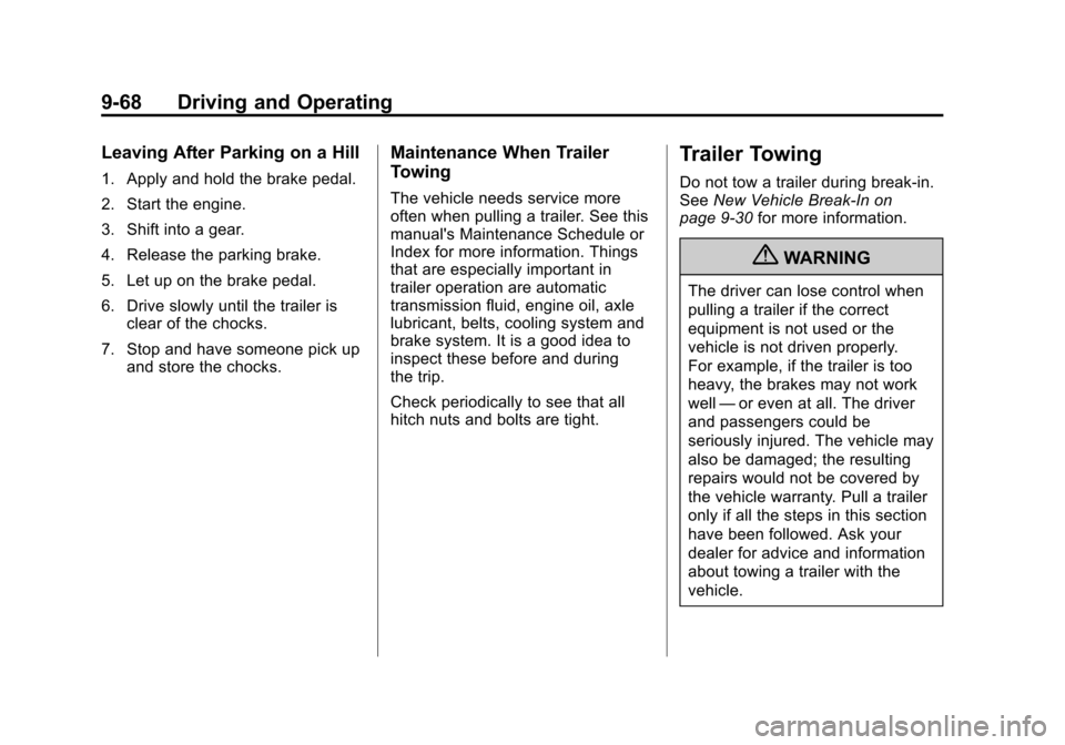 CADILLAC ESCALADE EXT 2011 3.G Owners Manual Black plate (68,1)Cadillac Escalade EXT Owner Manual - 2011
9-68 Driving and Operating
Leaving After Parking on a Hill
1. Apply and hold the brake pedal.
2. Start the engine.
3. Shift into a gear.
4. 