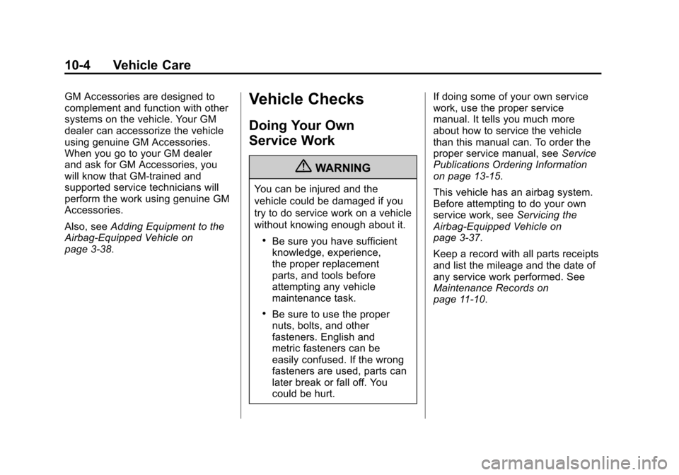 CADILLAC ESCALADE EXT 2011 3.G Owners Manual Black plate (4,1)Cadillac Escalade EXT Owner Manual - 2011
10-4 Vehicle Care
GM Accessories are designed to
complement and function with other
systems on the vehicle. Your GM
dealer can accessorize th