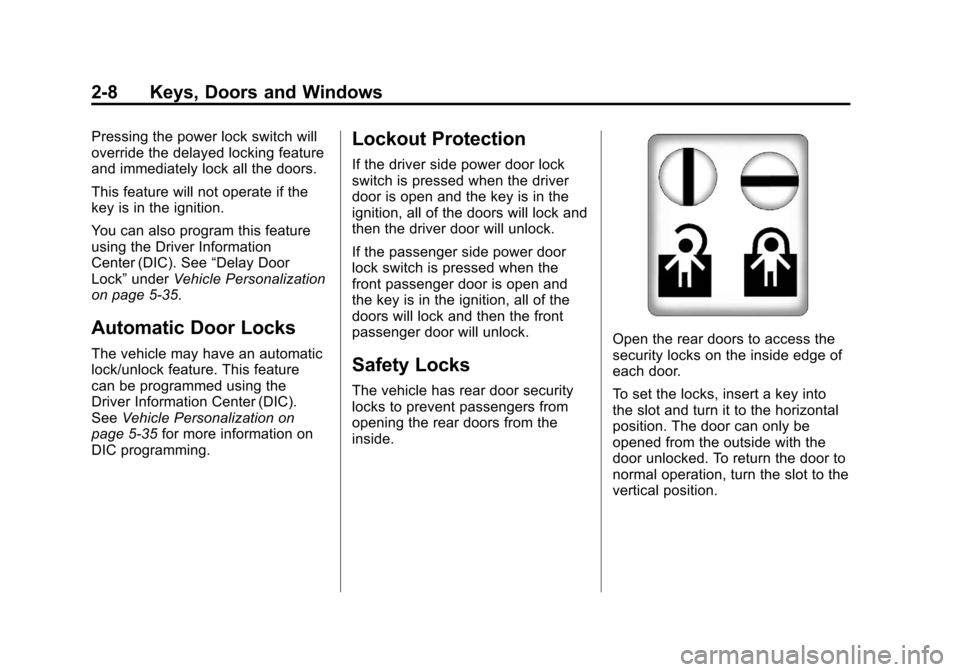 CADILLAC ESCALADE EXT 2011 3.G User Guide Black plate (8,1)Cadillac Escalade EXT Owner Manual - 2011
2-8 Keys, Doors and Windows
Pressing the power lock switch will
override the delayed locking feature
and immediately lock all the doors.
This