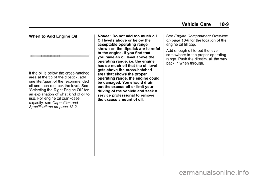 CADILLAC ESCALADE EXT 2011 3.G Owners Manual Black plate (9,1)Cadillac Escalade EXT Owner Manual - 2011
Vehicle Care 10-9
When to Add Engine Oil
If the oil is below the cross-hatched
area at the tip of the dipstick, add
one liter/quart of the re CADILLAC ESCALADE EXT 2011 3.G Owners Manual Black plate (9,1)Cadillac Escalade EXT Owner Manual - 2011
Vehicle Care 10-9
When to Add Engine Oil
If the oil is below the cross-hatched
area at the tip of the dipstick, add
one liter/quart of the re