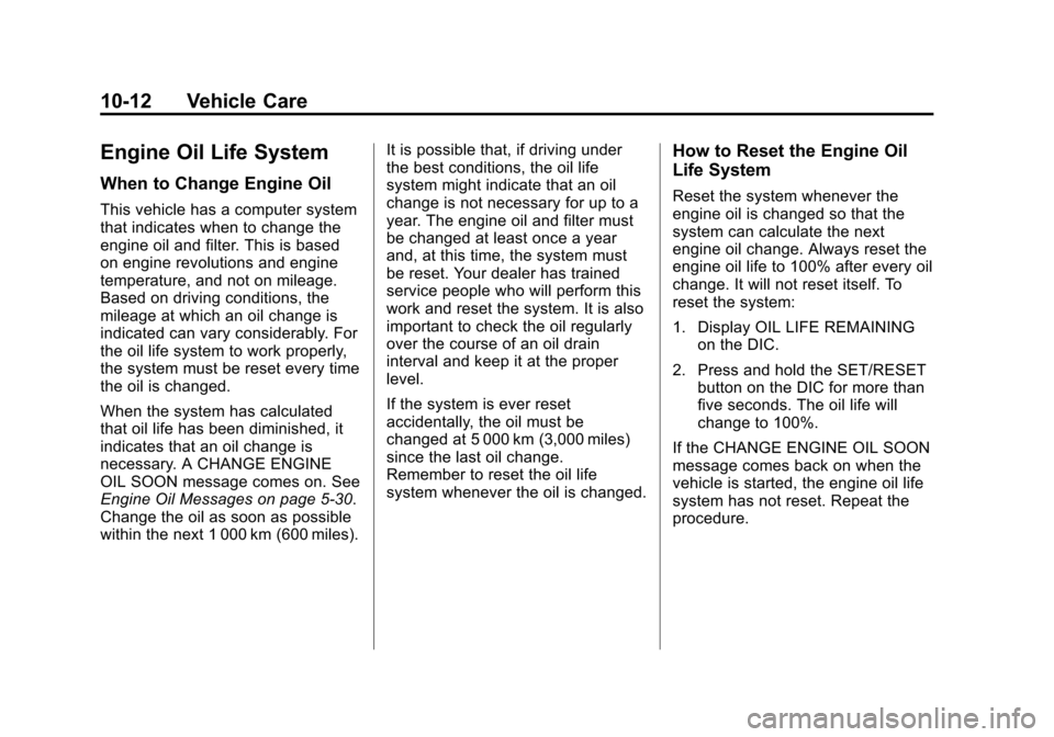 CADILLAC ESCALADE EXT 2011 3.G Owners Guide Black plate (12,1)Cadillac Escalade EXT Owner Manual - 2011
10-12 Vehicle Care
Engine Oil Life System
When to Change Engine Oil
This vehicle has a computer system
that indicates when to change the
eng CADILLAC ESCALADE EXT 2011 3.G Owners Guide Black plate (12,1)Cadillac Escalade EXT Owner Manual - 2011
10-12 Vehicle Care
Engine Oil Life System
When to Change Engine Oil
This vehicle has a computer system
that indicates when to change the
eng