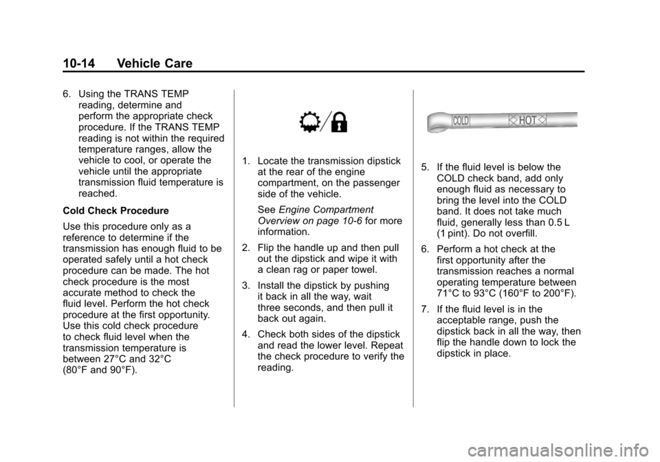 CADILLAC ESCALADE EXT 2011 3.G Owners Manual Black plate (14,1)Cadillac Escalade EXT Owner Manual - 2011
10-14 Vehicle Care
6. Using the TRANS TEMPreading, determine and
perform the appropriate check
procedure. If the TRANS TEMP
reading is not w