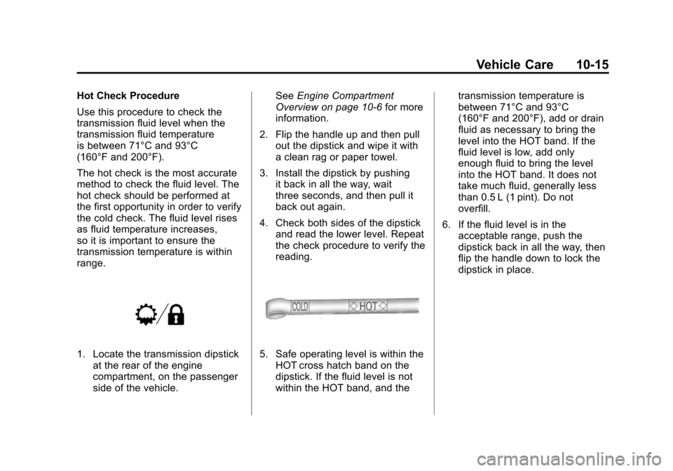 CADILLAC ESCALADE EXT 2011 3.G Owners Manual Black plate (15,1)Cadillac Escalade EXT Owner Manual - 2011
Vehicle Care 10-15
Hot Check Procedure
Use this procedure to check the
transmission fluid level when the
transmission fluid temperature
is b