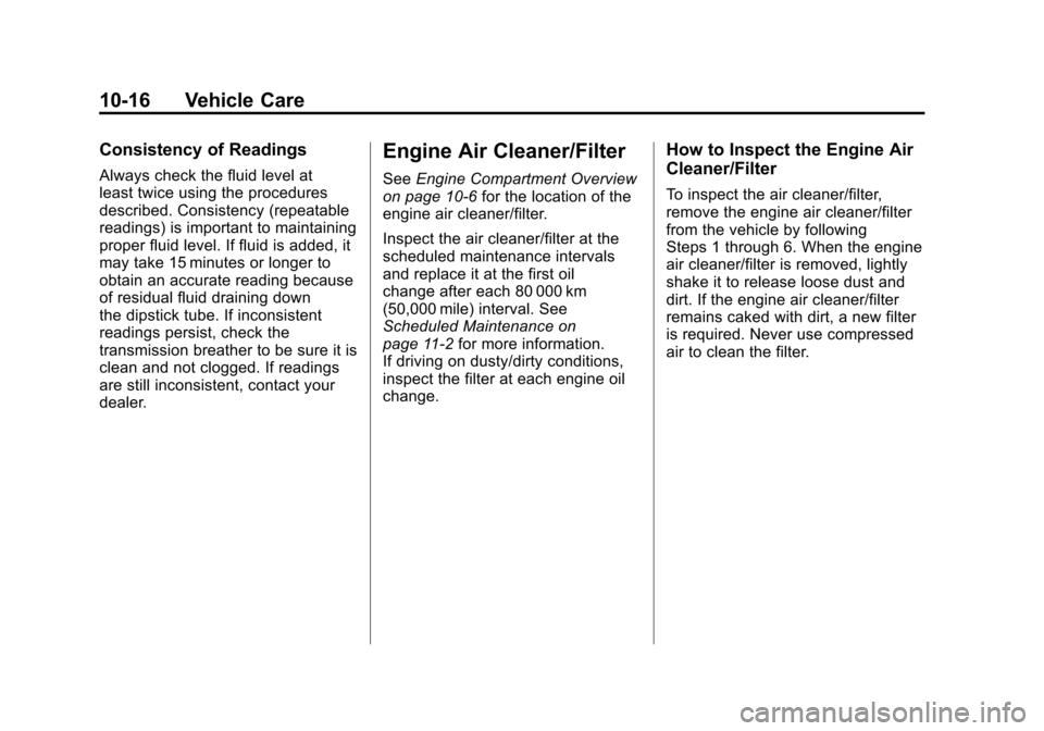 CADILLAC ESCALADE EXT 2011 3.G Owners Manual Black plate (16,1)Cadillac Escalade EXT Owner Manual - 2011
10-16 Vehicle Care
Consistency of Readings
Always check the fluid level at
least twice using the procedures
described. Consistency (repeatab