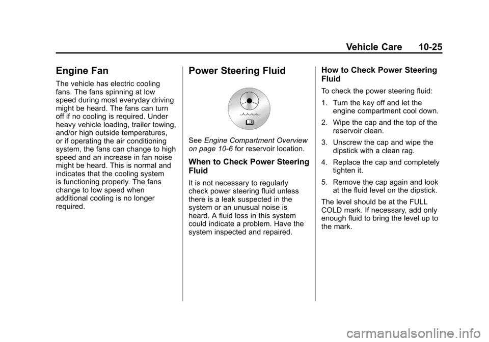 CADILLAC ESCALADE EXT 2011 3.G Repair Manual Black plate (25,1)Cadillac Escalade EXT Owner Manual - 2011
Vehicle Care 10-25
Engine Fan
The vehicle has electric cooling
fans. The fans spinning at low
speed during most everyday driving
might be he CADILLAC ESCALADE EXT 2011 3.G Repair Manual Black plate (25,1)Cadillac Escalade EXT Owner Manual - 2011
Vehicle Care 10-25
Engine Fan
The vehicle has electric cooling
fans. The fans spinning at low
speed during most everyday driving
might be he
